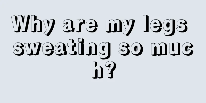 Why are my legs sweating so much?