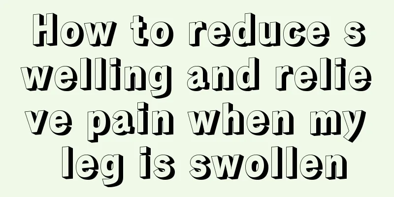 How to reduce swelling and relieve pain when my leg is swollen