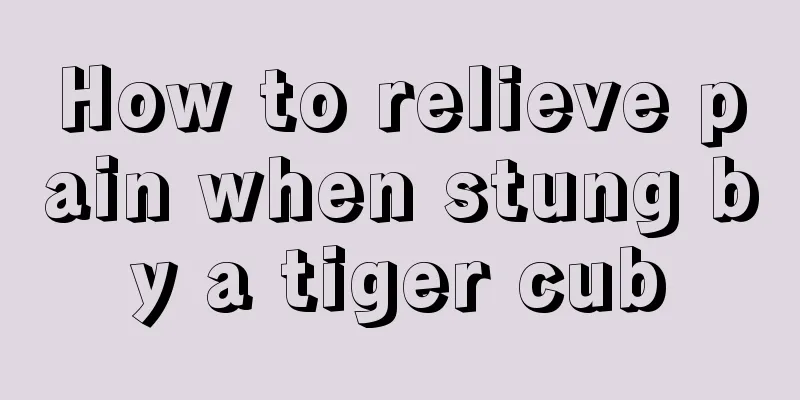 How to relieve pain when stung by a tiger cub
