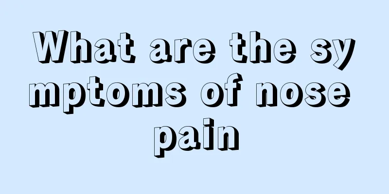 What are the symptoms of nose pain