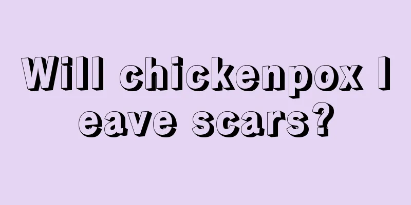 Will chickenpox leave scars?