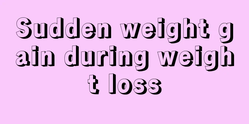 Sudden weight gain during weight loss