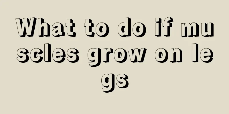 What to do if muscles grow on legs