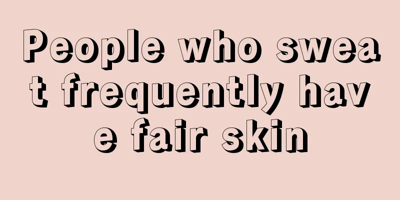 People who sweat frequently have fair skin