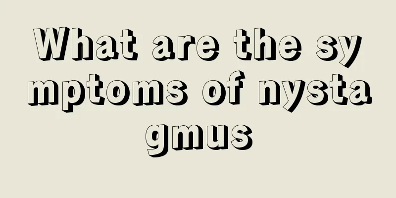 What are the symptoms of nystagmus