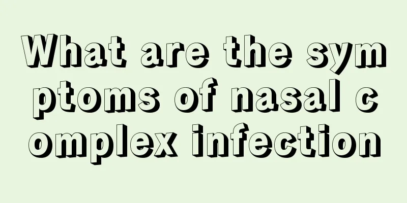 What are the symptoms of nasal complex infection