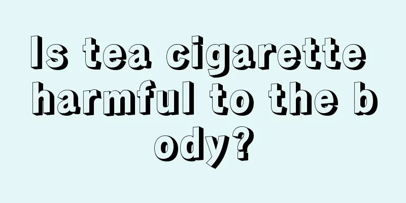 Is tea cigarette harmful to the body?