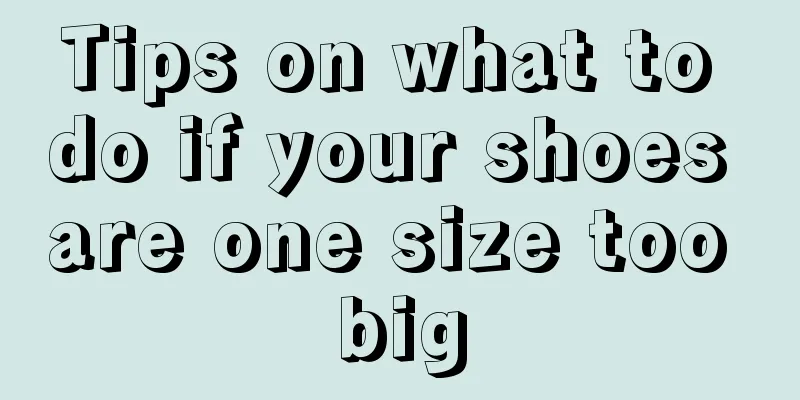 Tips on what to do if your shoes are one size too big