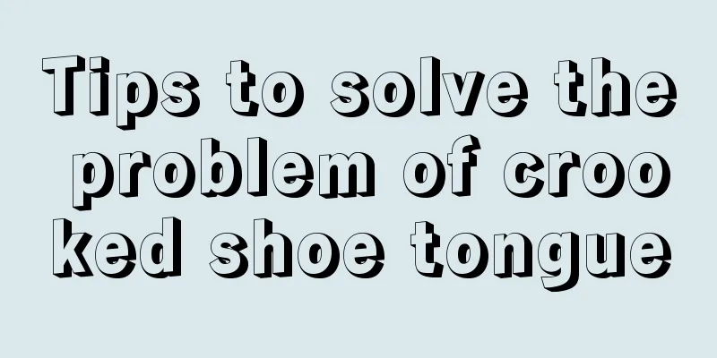 Tips to solve the problem of crooked shoe tongue