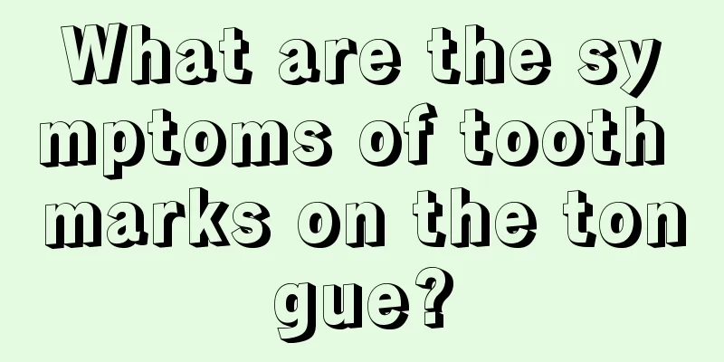 What are the symptoms of tooth marks on the tongue?