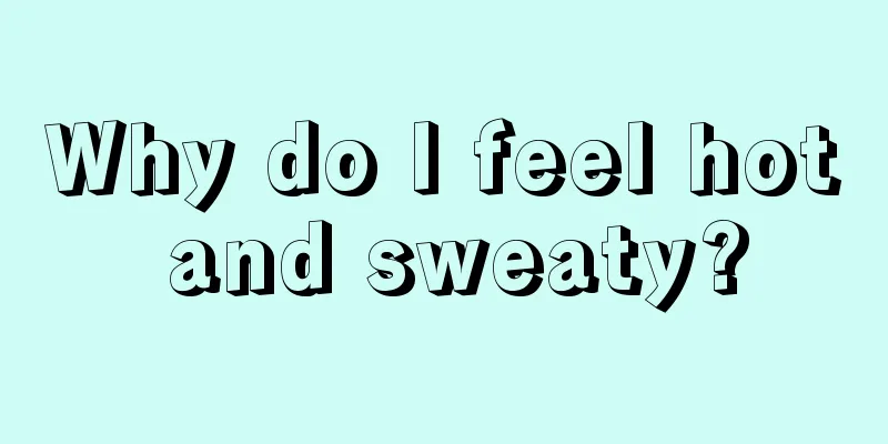 Why do I feel hot and sweaty?