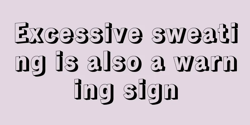 Excessive sweating is also a warning sign