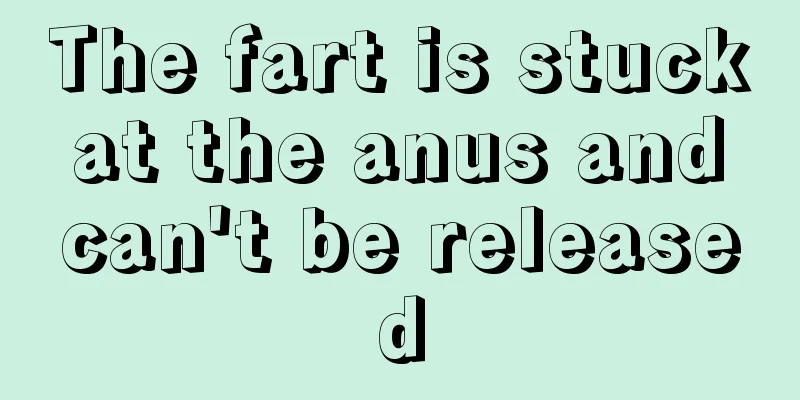 The fart is stuck at the anus and can't be released