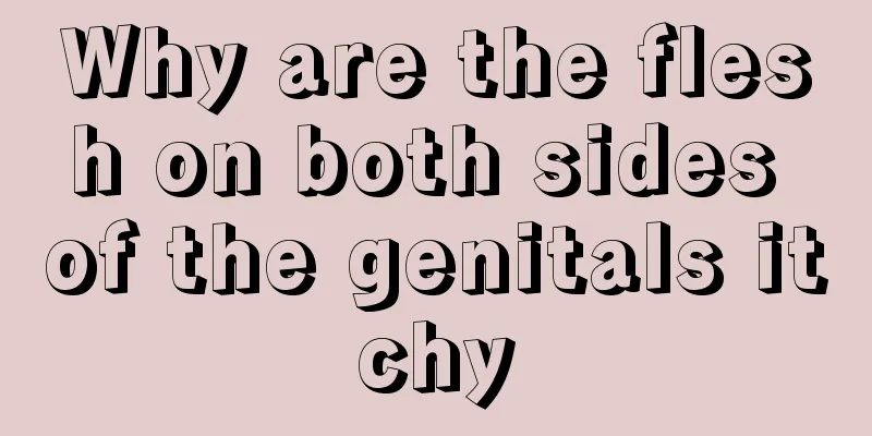 Why are the flesh on both sides of the genitals itchy