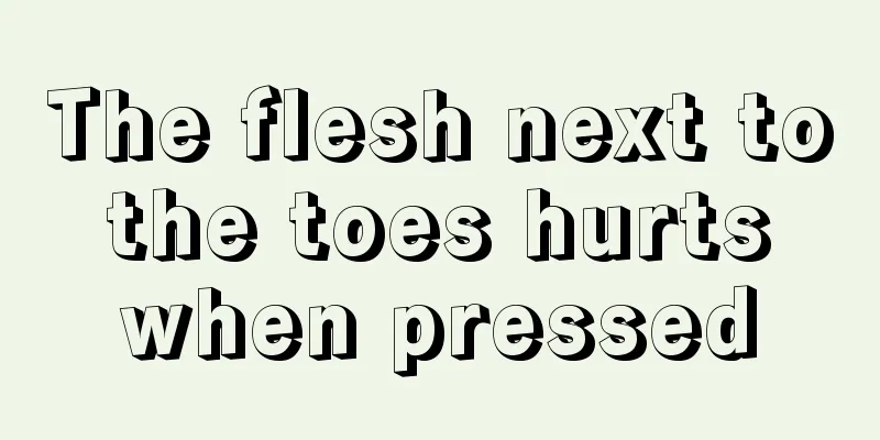 The flesh next to the toes hurts when pressed