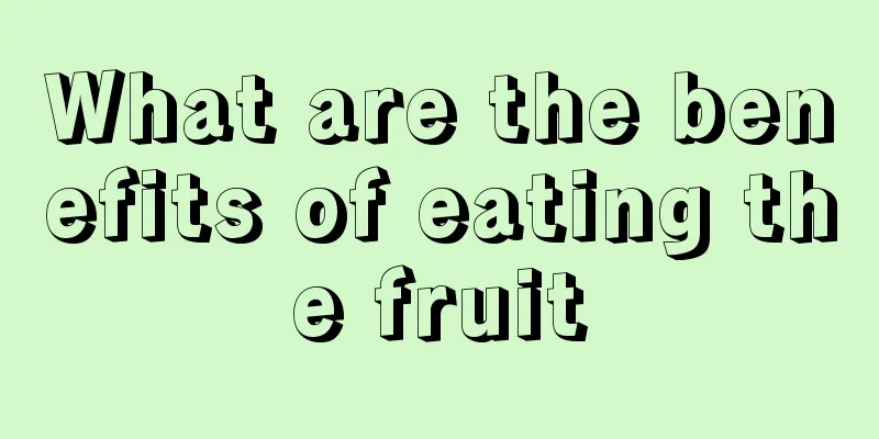 What are the benefits of eating the fruit
