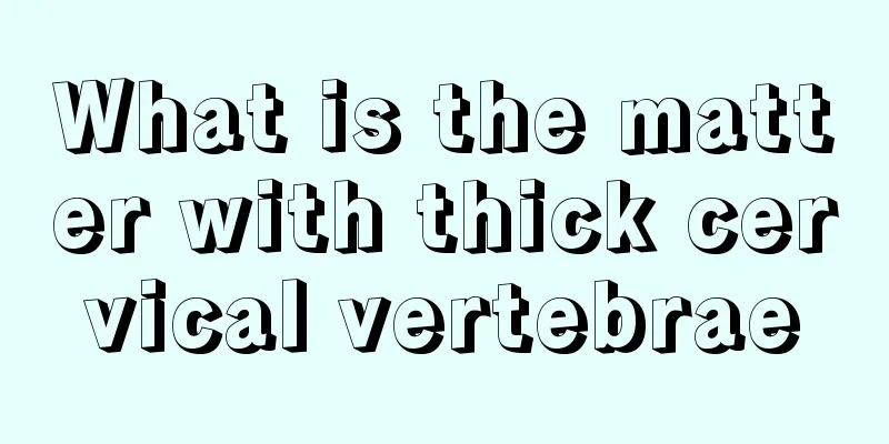 What is the matter with thick cervical vertebrae
