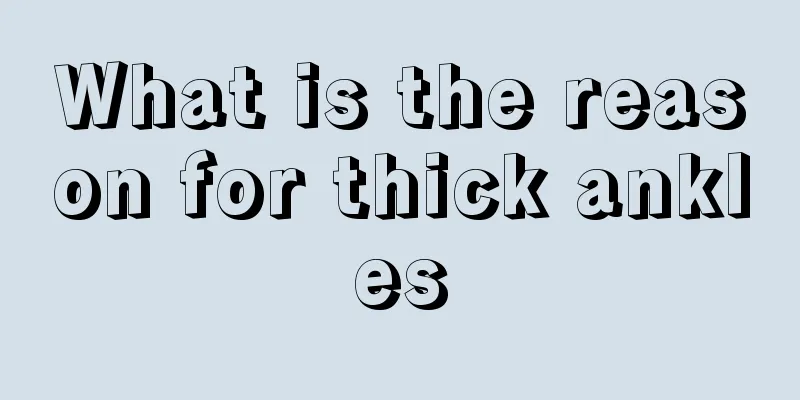 What is the reason for thick ankles