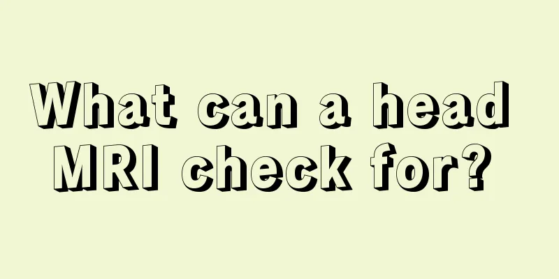 What can a head MRI check for? 