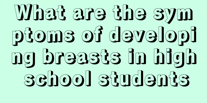 What are the symptoms of developing breasts in high school students