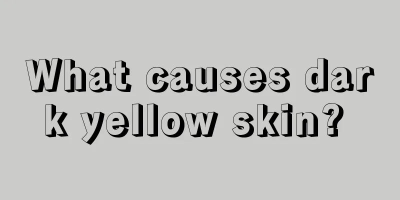 What causes dark yellow skin? 