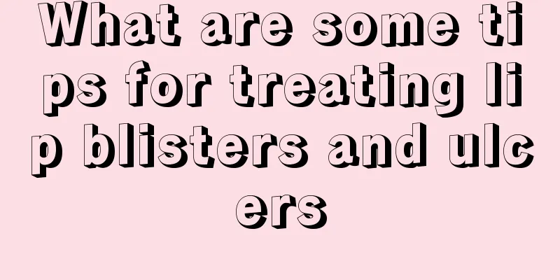 What are some tips for treating lip blisters and ulcers
