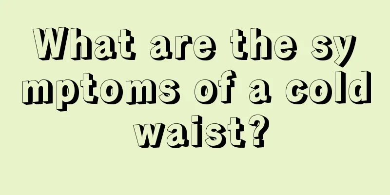 What are the symptoms of a cold waist?