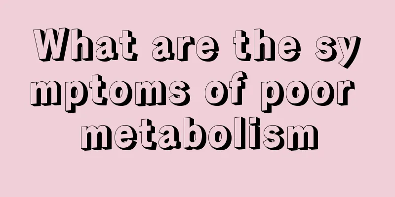 What are the symptoms of poor metabolism
