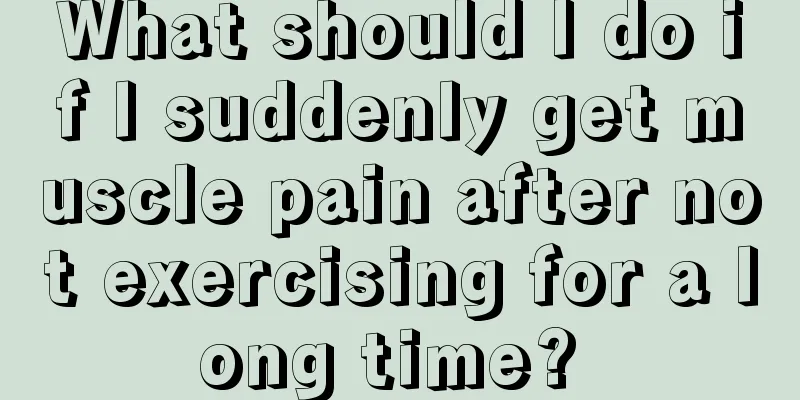 What should I do if I suddenly get muscle pain after not exercising for a long time? 