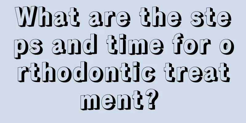 What are the steps and time for orthodontic treatment? 