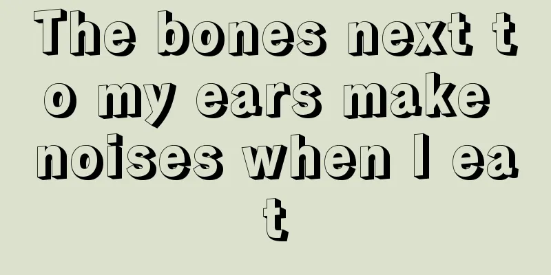 The bones next to my ears make noises when I eat