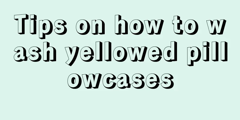 Tips on how to wash yellowed pillowcases