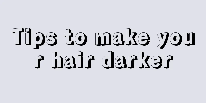 Tips to make your hair darker
