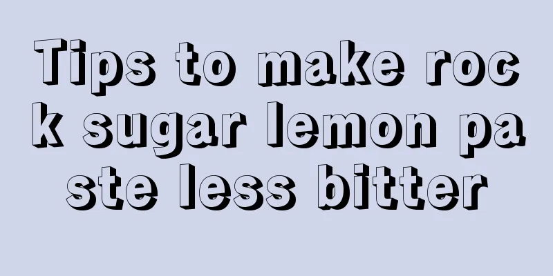 Tips to make rock sugar lemon paste less bitter