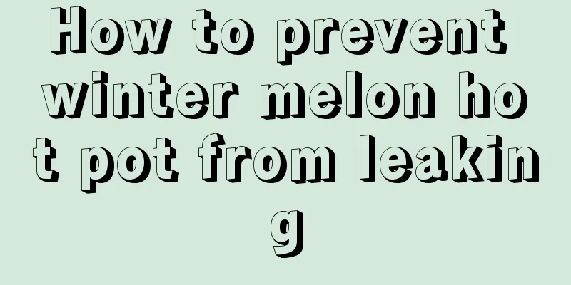 How to prevent winter melon hot pot from leaking