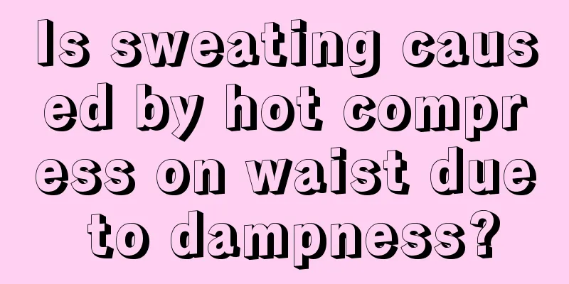 Is sweating caused by hot compress on waist due to dampness?