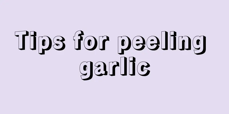 Tips for peeling garlic