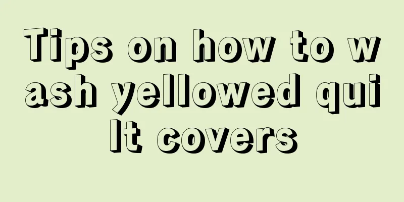 Tips on how to wash yellowed quilt covers