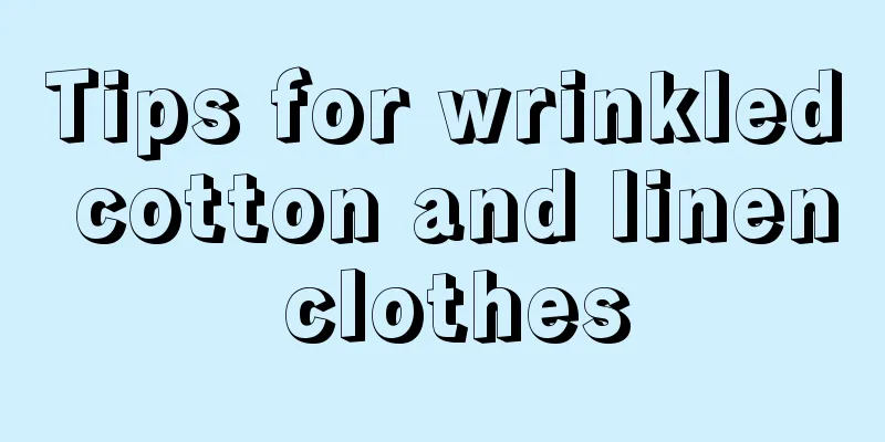 Tips for wrinkled cotton and linen clothes