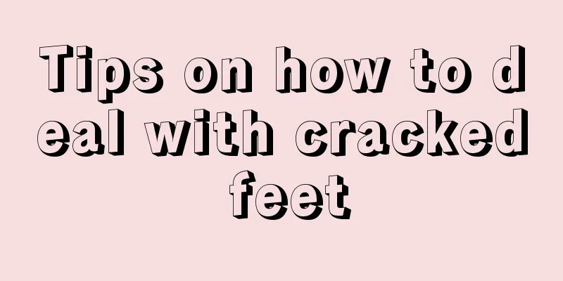 Tips on how to deal with cracked feet