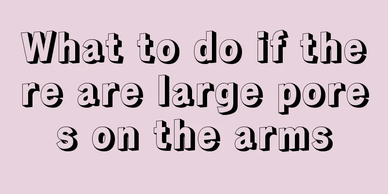 What to do if there are large pores on the arms