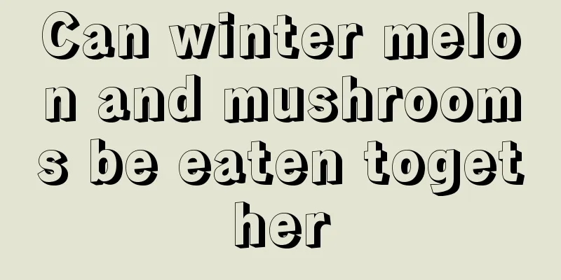 Can winter melon and mushrooms be eaten together