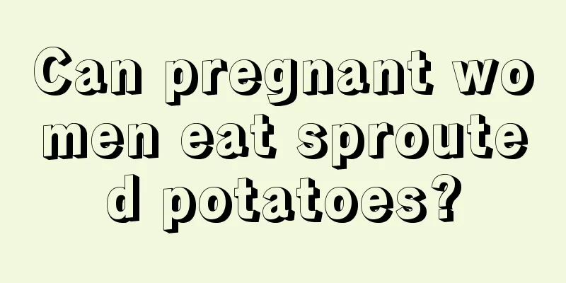 Can pregnant women eat sprouted potatoes?