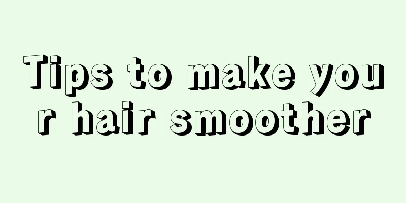Tips to make your hair smoother