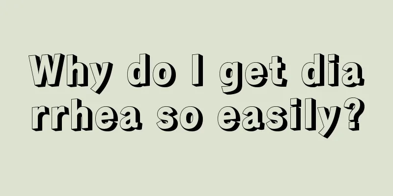 Why do I get diarrhea so easily?
