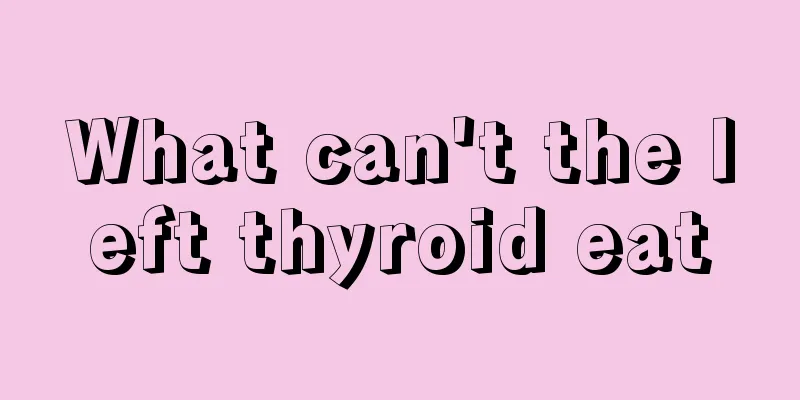What can't the left thyroid eat