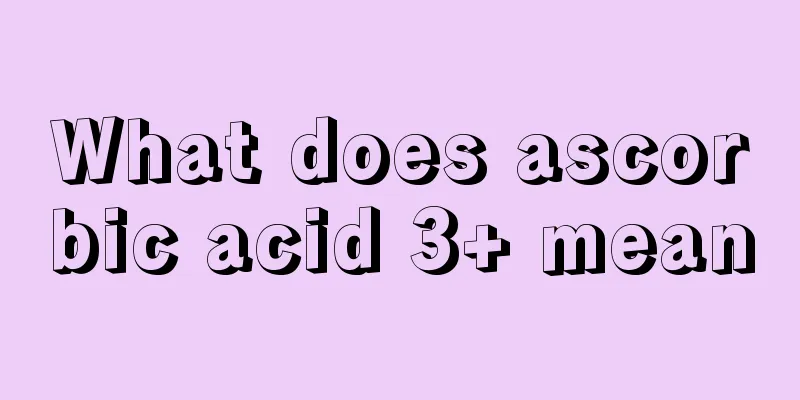 What does ascorbic acid 3+ mean