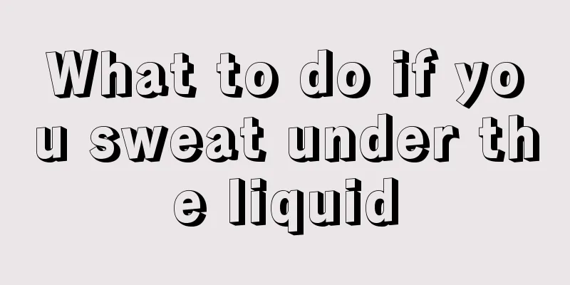 What to do if you sweat under the liquid