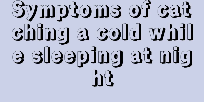 Symptoms of catching a cold while sleeping at night