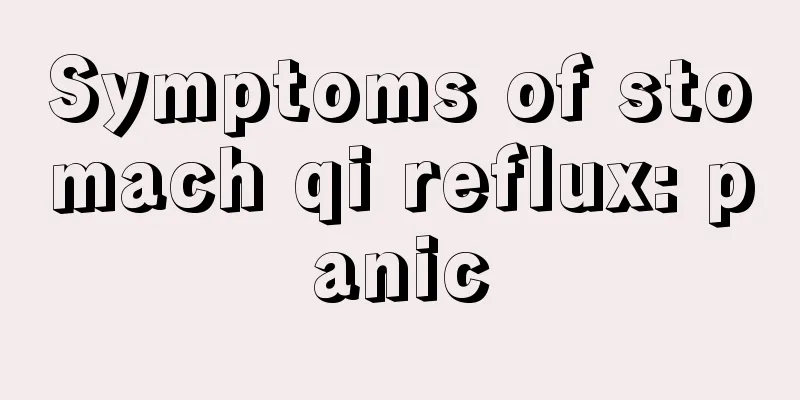 Symptoms of stomach qi reflux: panic